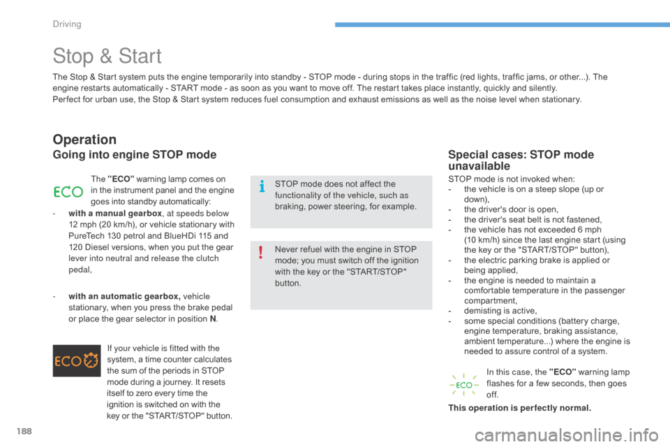 Citroen C4 2016 2.G Owners Manual 188
C4-2_en_Chap06_conduite_ed02-2015
Stop & Start
Operation
Going into engine STOP mode
The "ECO"  warning   lamp   comes   on i
n   the   instrument   panel   and   the   engine g

oes �
