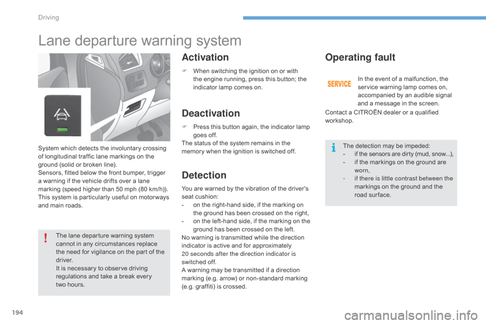 Citroen C4 2016 2.G Repair Manual 194
C4-2_en_Chap06_conduite_ed02-2015
Lane departure warning system
Activation
Deactivation
DetectionOperating fault
System which detects the involuntary crossing o
f   longitudinal   traff