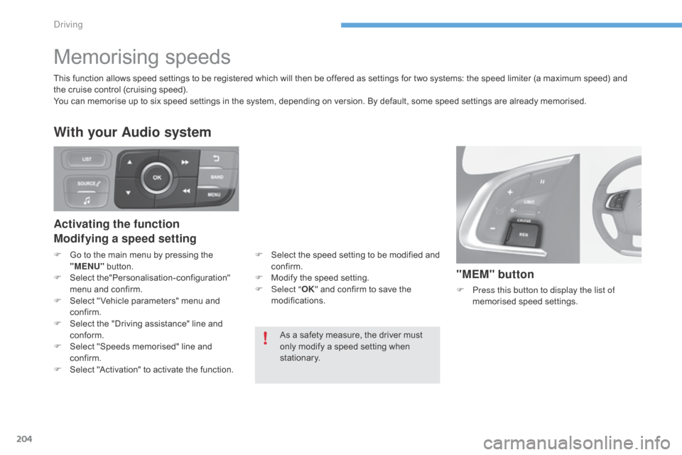Citroen C4 2016 2.G Repair Manual 204
C4-2_en_Chap06_conduite_ed02-2015
Memorising speeds
"MEM" button
F Press this button to display the list of
memorised s peed se ttings.
As
Â
a
Â
safety
Â
measure,
Â
the
Â
driver
Â
must
 Citroen C4 2016 2.G Repair Manual 204
C4-2_en_Chap06_conduite_ed02-2015
Memorising speeds
"MEM" button
F Press this button to display the list of
memorised s peed se ttings.
As
Â
a
Â
safety
Â
measure,
Â
the
Â
driver
Â
must
Â