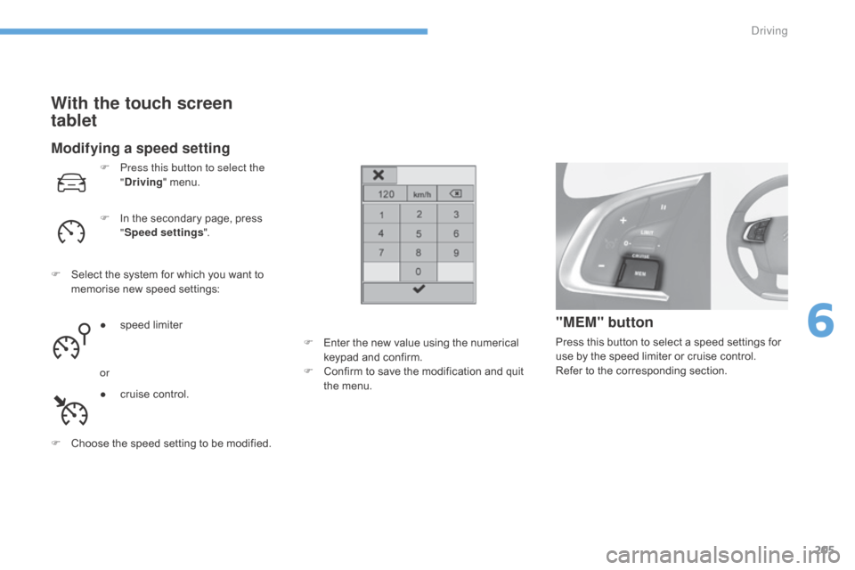 Citroen C4 2016 2.G Owners Manual 205
C4-2_en_Chap06_conduite_ed02-2015
Modifying a speed setting
F Press this button to select the "Driving "
menu.
F
I
n the secondary page, press
"S
peed settings ".
F
S
el Citroen C4 2016 2.G Owners Manual 205
C4-2_en_Chap06_conduite_ed02-2015
Modifying a speed setting
F Press this button to select the "Driving "
menu.
F
I
n the secondary page, press
"S
peed settings ".
F
S
el