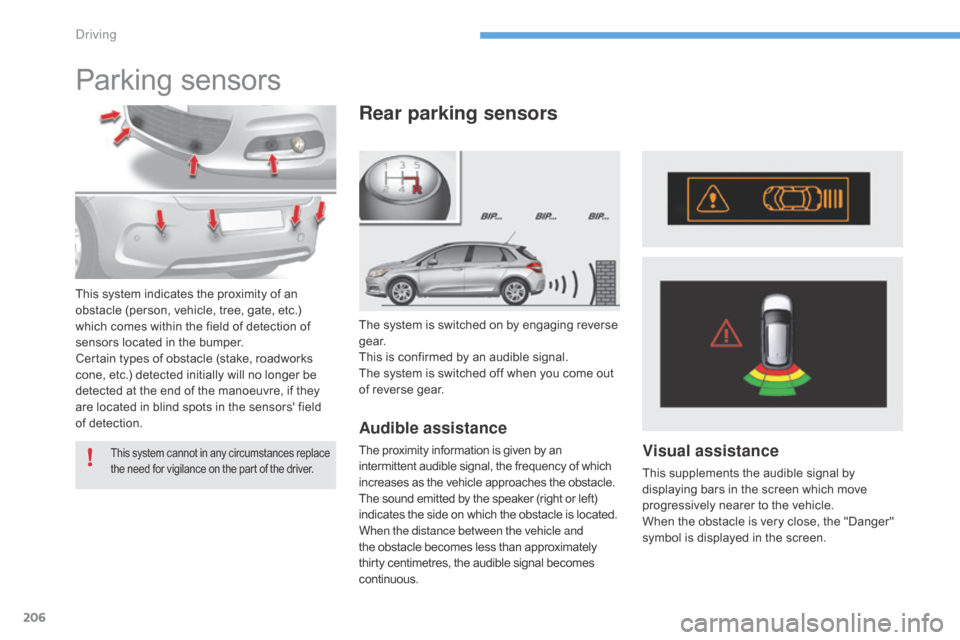 Citroen C4 2016 2.G Owners Manual 206
C4-2_en_Chap06_conduite_ed02-2015
Parking sensors
The system is switched on by engaging reverse ge a r.
This
  is   confirmed   by   an   audible   signal.
The
  system   is   sw
