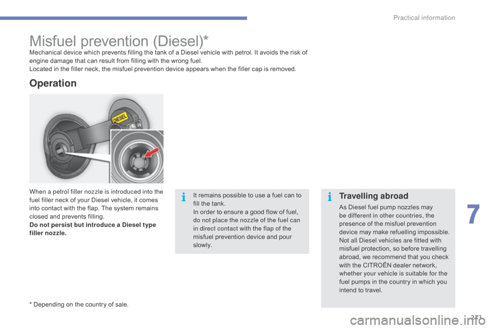 Citroen C4 2016 2.G Owners Manual 211
C4-2_en_Chap07_infos-pratiques_ed02-2015
Misfuel prevention (Diesel)*Mechanical device which prevents filling the tank of a Diesel vehicle with petrol. It avoids the risk of en