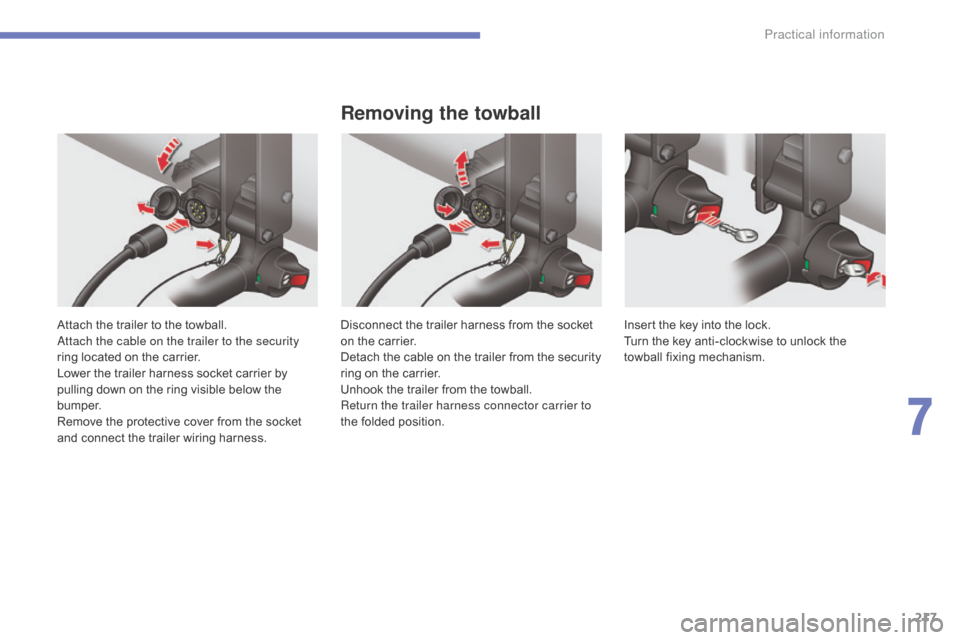 Citroen C4 2016 2.G Owners Manual 217
C4-2_en_Chap07_infos-pratiques_ed02-2015
Attach the trailer to the towball.
A ttach the cable on the trailer to the security 
ring
  located   on   the   carrier.
Lower
  the   trailer 