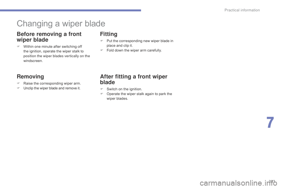 Citroen C4 2016 2.G Owners Manual 221
C4-2_en_Chap07_infos-pratiques_ed02-2015
Changing a wiper blade
Before removing a front
wiper blade
F Within one  minute  after  switching  off  t
he  ignition,  operate  the Citroen C4 2016 2.G Owners Manual 221
C4-2_en_Chap07_infos-pratiques_ed02-2015
Changing a wiper blade
Before removing a front
wiper blade
F Within one  minute  after  switching  off  t
he  ignition,  operate  the