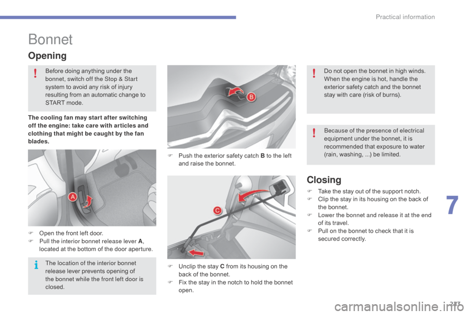 Citroen C4 2016 2.G Owners Manual 223
C4-2_en_Chap07_infos-pratiques_ed02-2015
Bonnet
F Push  the   exterior   safety   catch   B to the left 
and   raise   the   bonnet.
Opening
F Open  the   front   left   door.
F  P u