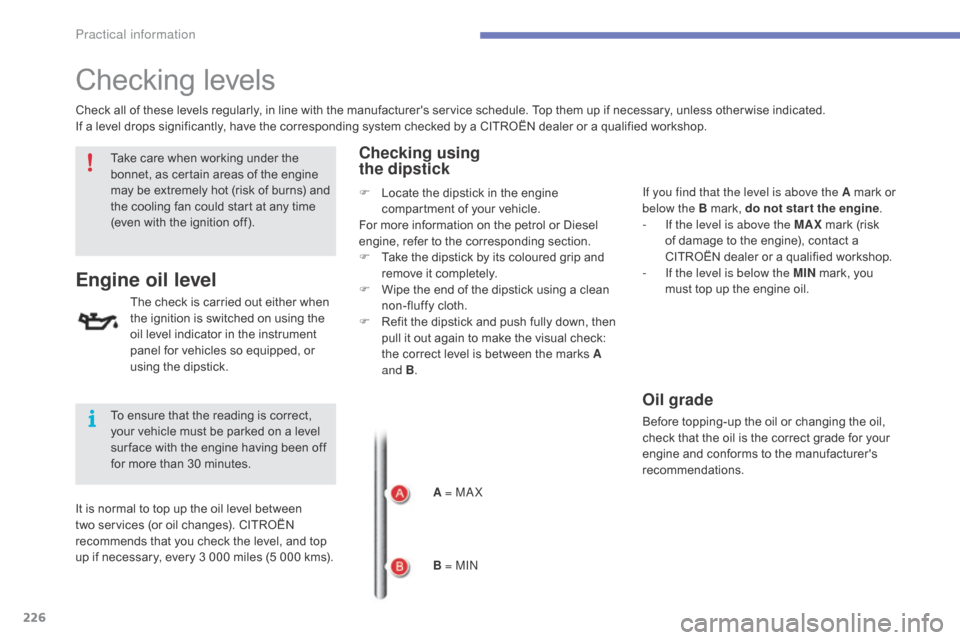 Citroen C4 2016 2.G Manual PDF 226
C4-2_en_Chap07_infos-pratiques_ed02-2015
Checking levels
The check is carried out either when the   ignition   is   switched   on   using   the  
o

il   level   indicator   in �