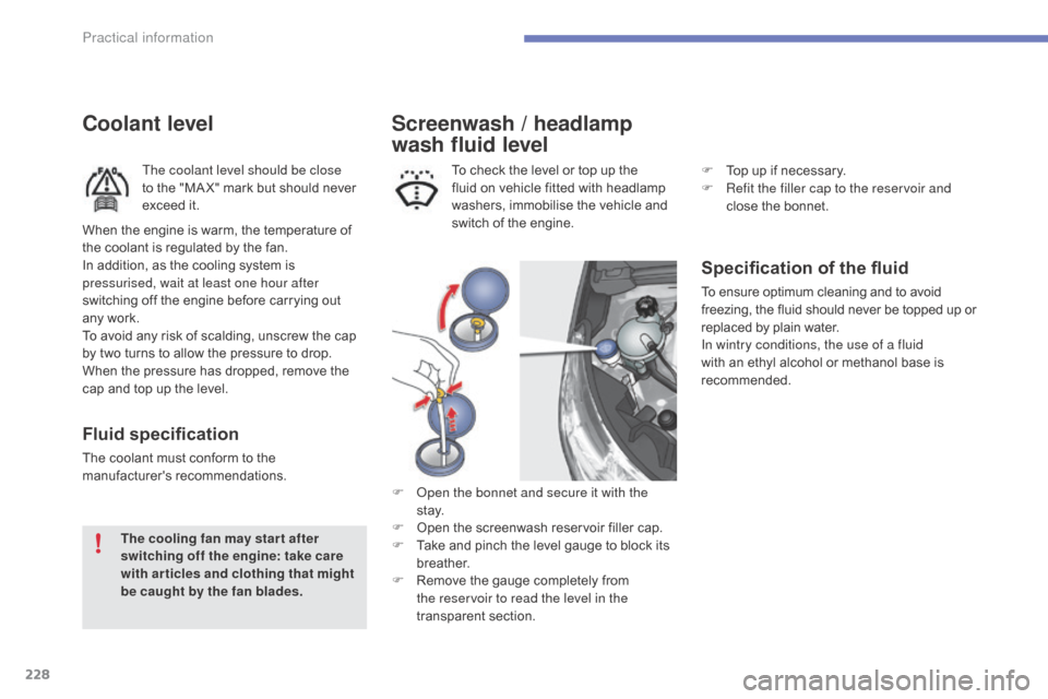 Citroen C4 2016 2.G Owners Manual 228
C4-2_en_Chap07_infos-pratiques_ed02-2015
Screenwash / headlamp 
wash fluid level
Specification of the fluid
To ensure optimum cleaning and to avoid freezing,   the   fluid   should   ne