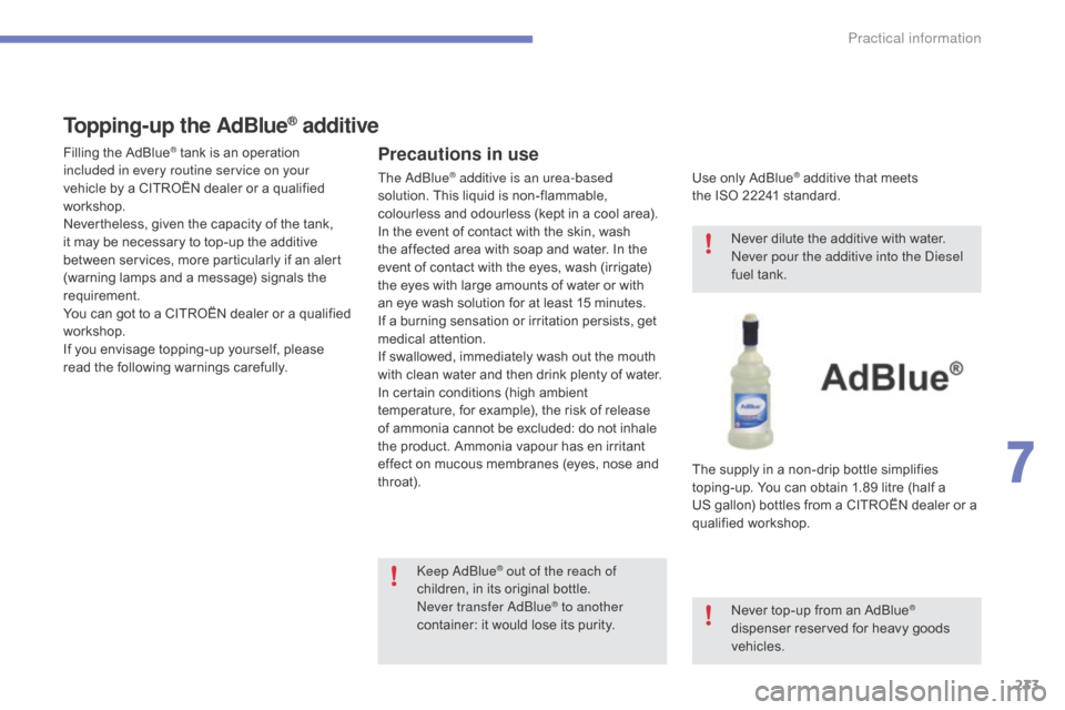 Citroen C4 2016 2.G Owners Manual 233
C4-2_en_Chap07_infos-pratiques_ed02-2015
Topping-up the AdBlue® additive
Precautions in use
Use only AdBlue® additive that meets t
he ISO 22241
 
standard.
The
 
supply
 
in
 
a
 
n