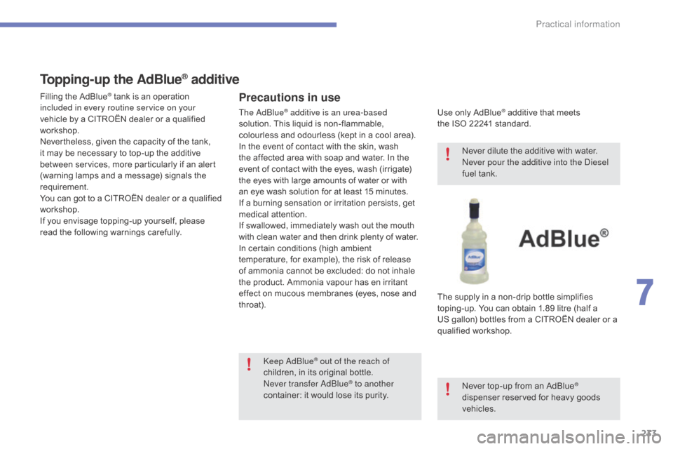 Citroen C4 2016 2.G Owners Manual 233
C4-2_en_Chap07_infos-pratiques_ed02-2015
Topping-up the AdBlue® additive
Precautions in use
Use only AdBlue® additive that meets t
he ISO 22241
standard.
The
supply
in
a
n Citroen C4 2016 2.G Owners Manual 233
C4-2_en_Chap07_infos-pratiques_ed02-2015
Topping-up the AdBlue® additive
Precautions in use
Use only AdBlue® additive that meets t
he ISO 22241
standard.
The
supply
in
a
n