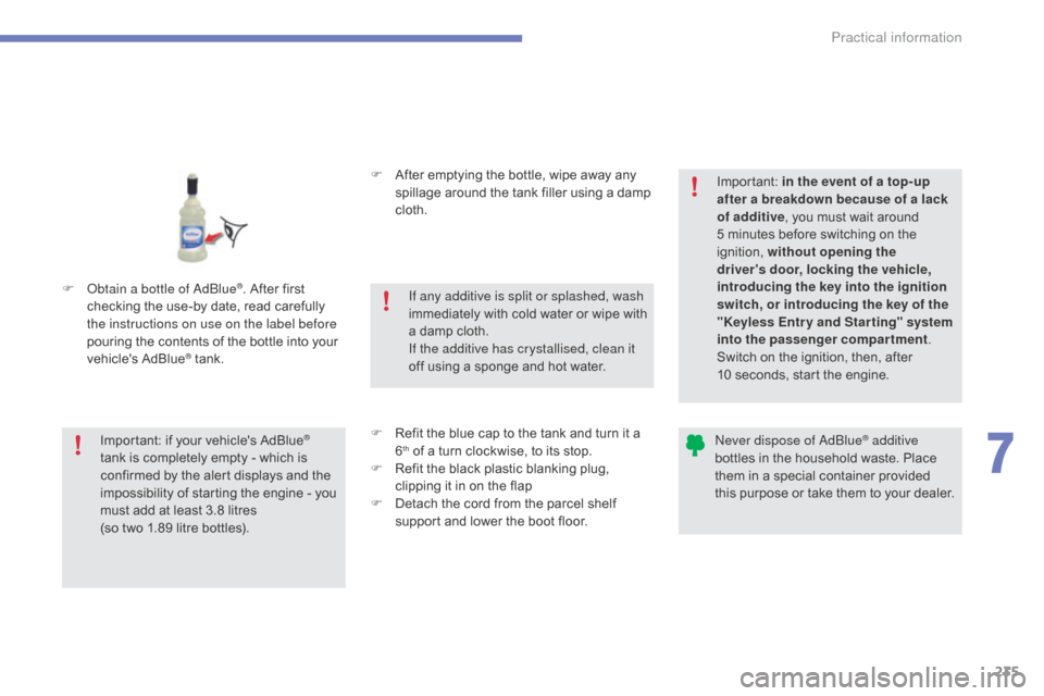 Citroen C4 2016 2.G Owners Manual 235
C4-2_en_Chap07_infos-pratiques_ed02-2015
F Obtain a bottle of AdBlue®. After first c
hecking
 
the
 
use-by
 
date,
  read   carefully  
t

he instructions on use on the label before 
po