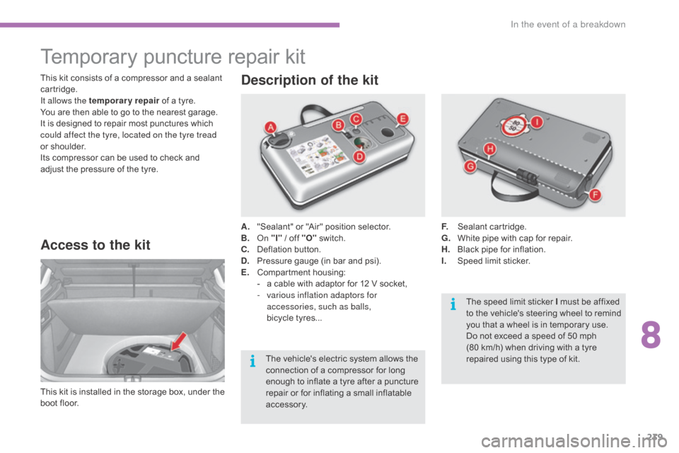 Citroen C4 2016 2.G Owners Manual 239
C4-2_en_Chap08_en-cas-de-panne_ed02-2015
Temporary puncture r epair k it
Access to the kit
This kit is  installed  i n  t he  s torage  b ox,  u nder  t he  b
oot   floor. A.
 "

Se