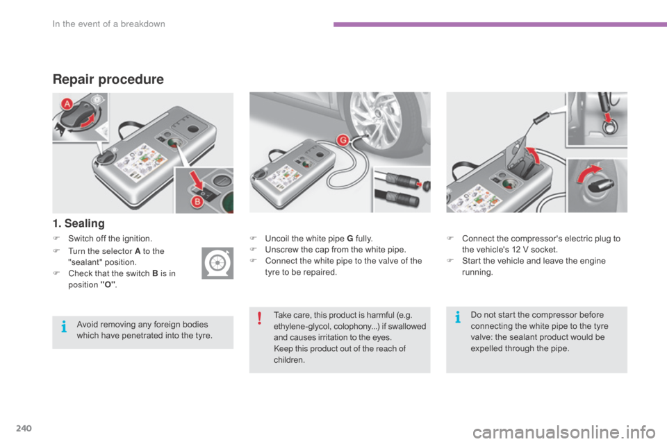 Citroen C4 2016 2.G Owners Manual 240
C4-2_en_Chap08_en-cas-de-panne_ed02-2015
Repair procedure
F Switch  off   the   ignition.
1. Sealing
F Uncoil  the   white   pipe   G  f ully.
F  U nscrew   the   cap   from   the 
