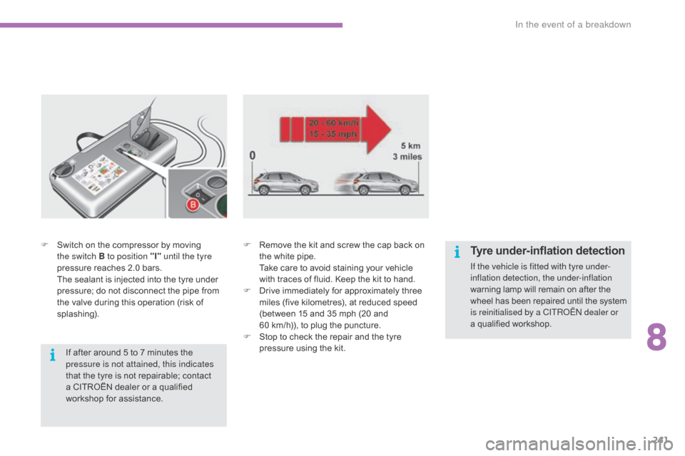 Citroen C4 2016 2.G Owners Manual 241
C4-2_en_Chap08_en-cas-de-panne_ed02-2015
F Switch  on   the   compressor   by   moving  t
he switch B to position "I"  until the tyre 
pressure
  reaches   2.0   bars.
 T

he   sealant