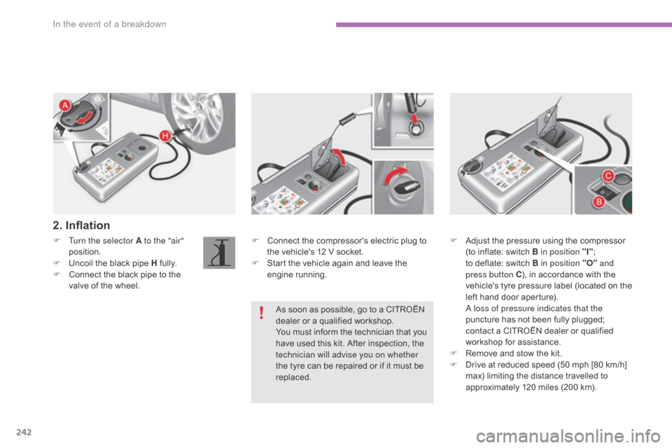 Citroen C4 2016 2.G Owners Manual 242
C4-2_en_Chap08_en-cas-de-panne_ed02-2015
F Connect  the   compressors   electric   plug   to  t
he   vehicles   12   V   socket.
F
 
S
 tart   the   vehicle   again   and   leav