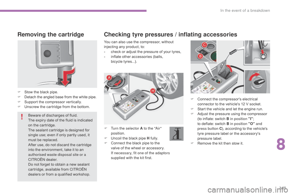 Citroen C4 2016 2.G Owners Manual 243
C4-2_en_Chap08_en-cas-de-panne_ed02-2015
Removing the cartridge
F Stow  the   black   pipe.
F  D etach   the   angled   base   from   the   white   pipe.
F
 
S
 upport   the   compr