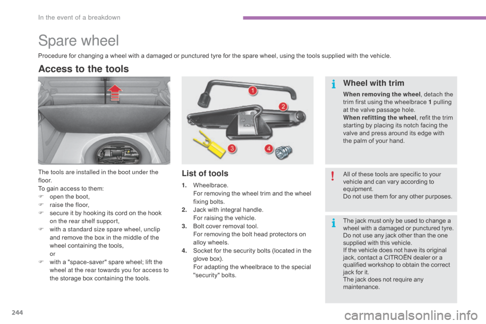 Citroen C4 2016 2.G Owners Manual 244
C4-2_en_Chap08_en-cas-de-panne_ed02-2015
Spare wheel
Access to the tools
The tools are installed in the boot under the 
f l o o r.
To  gain   access   to   them:
F
 
o
 pen the boot,
F
 
r
 ai