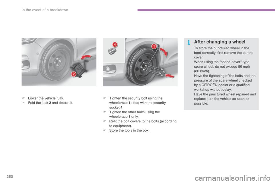 Citroen C4 2016 2.G Owners Manual 250
C4-2_en_Chap08_en-cas-de-panne_ed02-2015
F Tighten  the   security   bolt   using   the  w
heelbrace 1 fitted with the security 
socket  4.
F
 
T
 ighten   the   other   bolts   using