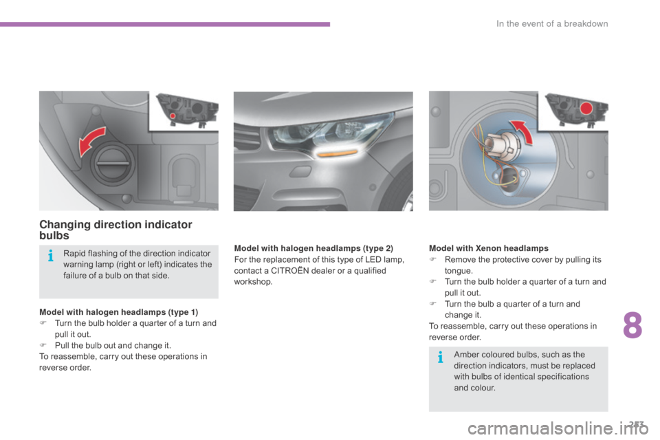 Citroen C4 2016 2.G Owners Guide 253
C4-2_en_Chap08_en-cas-de-panne_ed02-2015
Changing direction indicator
bulbs
Model with halogen headlamps (type 1)
F T urn  the  bulb  holder  a  quarter  of  a  turn  and Â
p
Citroen C4 2016 2.G Owners Guide 253
C4-2_en_Chap08_en-cas-de-panne_ed02-2015
Changing direction indicator
bulbs
Model with halogen headlamps (type 1)
F T urn  the  bulb  holder  a  quarter  of  a  turn  and Â
p
