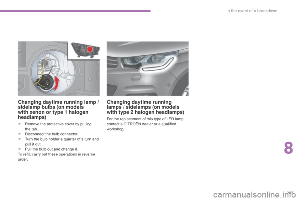 Citroen C4 2016 2.G Owners Guide 255
C4-2_en_Chap08_en-cas-de-panne_ed02-2015
Changing daytime running lamp /
s idelamp bulbs (on models
with xenon or type 1 halogen
headlamps)
F Remove  the  protective  cover  by  pull Citroen C4 2016 2.G Owners Guide 255
C4-2_en_Chap08_en-cas-de-panne_ed02-2015
Changing daytime running lamp /
s idelamp bulbs (on models
with xenon or type 1 halogen
headlamps)
F Remove  the  protective  cover  by  pull