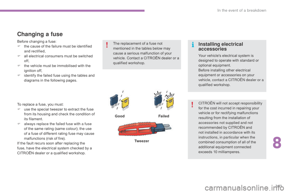 Citroen C4 2016 2.G Owners Manual 261
C4-2_en_Chap08_en-cas-de-panne_ed02-2015
Changing a fuse
GoodFailed
To
 
replace
 
a
 
fuse,
 
you
 
must:
F
 
u

se
 
the
 
special
 
tweezer
 
to
 
extract
 
the
 
fuse
 f
rom
 
i