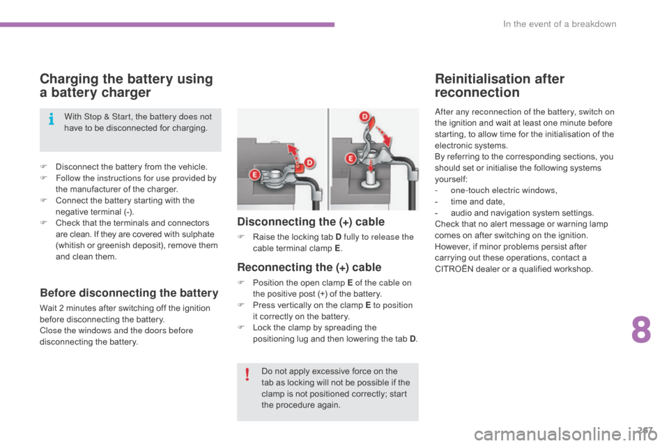Citroen C4 2016 2.G Owners Manual 267
C4-2_en_Chap08_en-cas-de-panne_ed02-2015
Charging the battery using 
a  battery charger
F Disconnect   the   battery   from   the   vehicle.
F  F ollow the instructions for use provided by 
