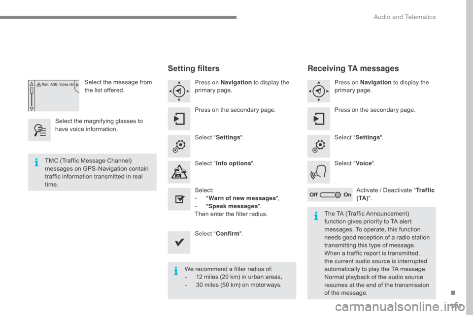 Citroen C4 2016 2.G Owners Manual 301
C4-2_en_Chap10b_SMEGplus_ed02-2015
Select the message from the   list   offered.
Select
 
the
 
magnifying   glasses   to  
h

ave
 
voice
  information.
Setting filters
Press on Navi