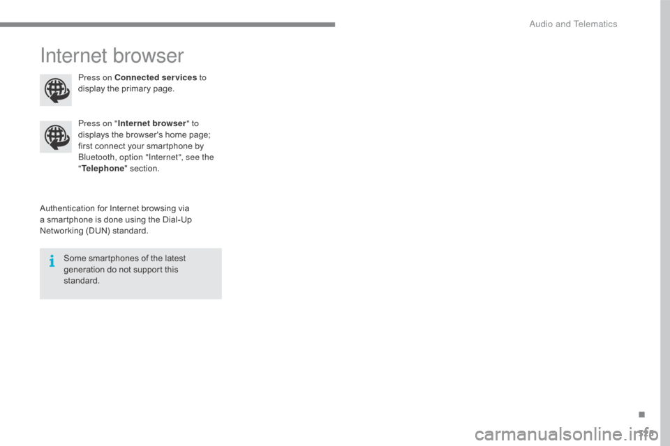 Citroen C4 2016 2.G Owners Manual 325
C4-2_en_Chap10b_SMEGplus_ed02-2015
Internet browser
Authentication for Internet browsing via a smartphone  is  done  using  the  Dial-Up Â
N
etworking  (DUN)  standard.
Pres Citroen C4 2016 2.G Owners Manual 325
C4-2_en_Chap10b_SMEGplus_ed02-2015
Internet browser
Authentication for Internet browsing via a smartphone  is  done  using  the  Dial-Up Â
N
etworking  (DUN)  standard.
Pres