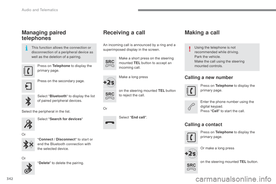 Citroen C4 2016 2.G Owners Manual 342
C4-2_en_Chap10b_SMEGplus_ed02-2015
Managing paired 
telephones
This function allows the connection or 
disconnection of a peripheral device as 
well  as   the   deletion   of   a   pairing. 