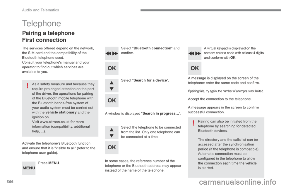 Citroen C4 2016 2.G Owners Manual 366
C4-2_en_Chap10c_RD5_ed02-2015
A message is displayed on the screen of the telephone:   enter   the   same   code   and   confirm.
Select "
Bluetooth connection " and 
confirm.
A vi