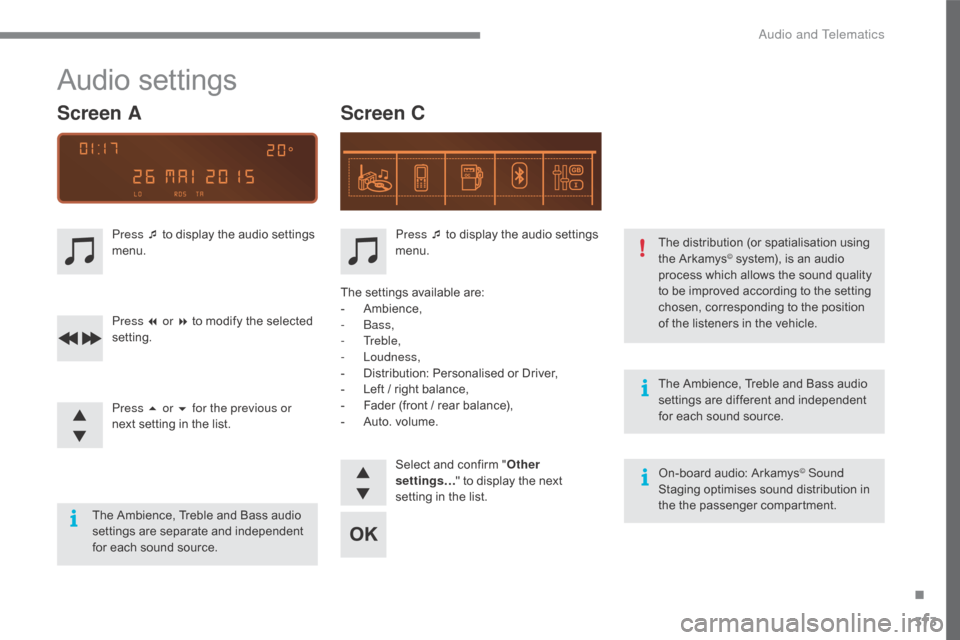 Citroen C4 2016 2.G Owners Manual 373
C4-2_en_Chap10c_RD5_ed02-2015
The Ambience, Treble and Bass audio settings a re d ifferent a nd i ndependent f
or  each  sound  source.
On-board
 audio:  Arkamys
© Sound
St Citroen C4 2016 2.G Owners Manual 373
C4-2_en_Chap10c_RD5_ed02-2015
The Ambience, Treble and Bass audio settings a re d ifferent a nd i ndependent f
or  each  sound  source.
On-board
 audio:  Arkamys
© Sound
St