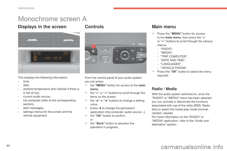 Citroen C4 2016 2.G Owners Manual 40
C4-2_en_Chap01_instruments-de-bord_ed02-2015
Monochrome screen A
This displays the following information:
-  t ime,
-
 

date,
-
 
a
 mbient   temperature   (this   flashes   if   ther