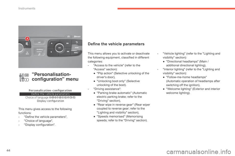 Citroen C4 2016 2.G Owners Manual 44
C4-2_en_Chap01_instruments-de-bord_ed02-2015
"Personalisation-
configuration" menu
This menu gives access to the following functions:
-
 
"
 Define   the   vehicle   parameters",
-
 
"
