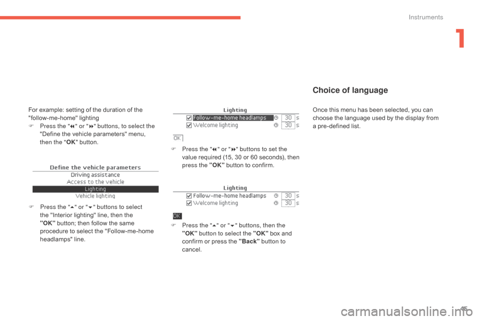 Citroen C4 2016 2.G Owners Manual 45
C4-2_en_Chap01_instruments-de-bord_ed02-2015
Choice of language
F Press the "7" or " 8" buttons to set the 
value   required   (15,   30   or   60   seconds),   then  
p

ress the "OK"
 
 