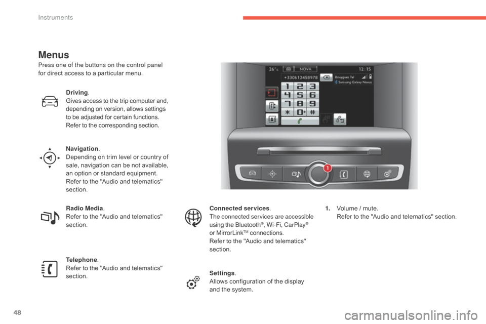 Citroen C4 2016 2.G Owners Manual 48
C4-2_en_Chap01_instruments-de-bord_ed02-2015
Menus
Press one of the buttons on the control panel
for direct access to a particular menu.
Driving .
Gives
access to the Citroen C4 2016 2.G Owners Manual 48
C4-2_en_Chap01_instruments-de-bord_ed02-2015
Menus
Press one of the buttons on the control panel
for direct access to a particular menu.
Driving .
Gives
access to the