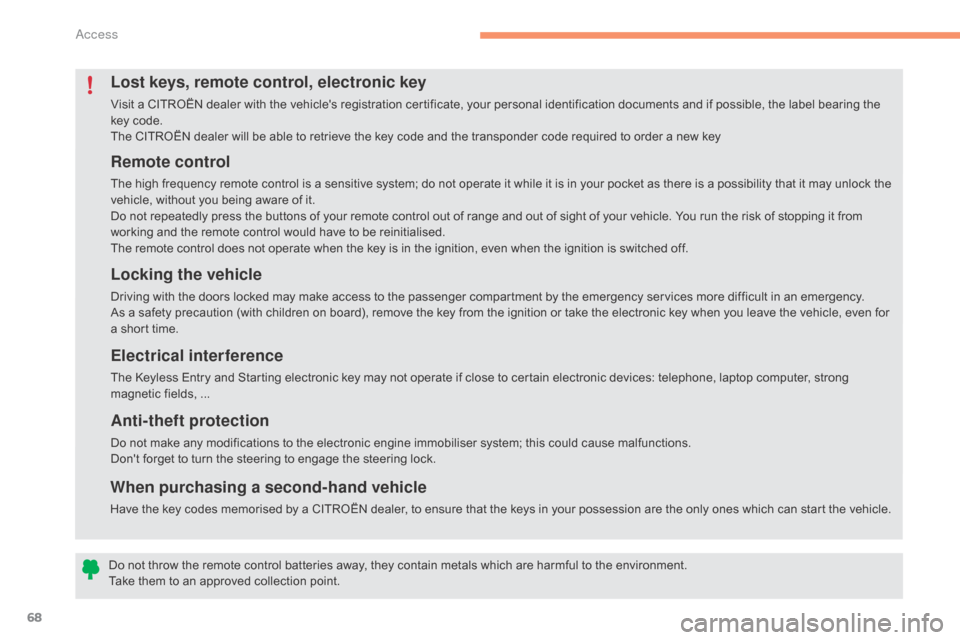 Citroen C4 2016 2.G Owners Guide 68
C4-2_en_Chap02_ouvertures_ed02-2015
Remote control
The high frequency remote control is a sensitive system; do not operate it while it is in your pocket as there is a possibi