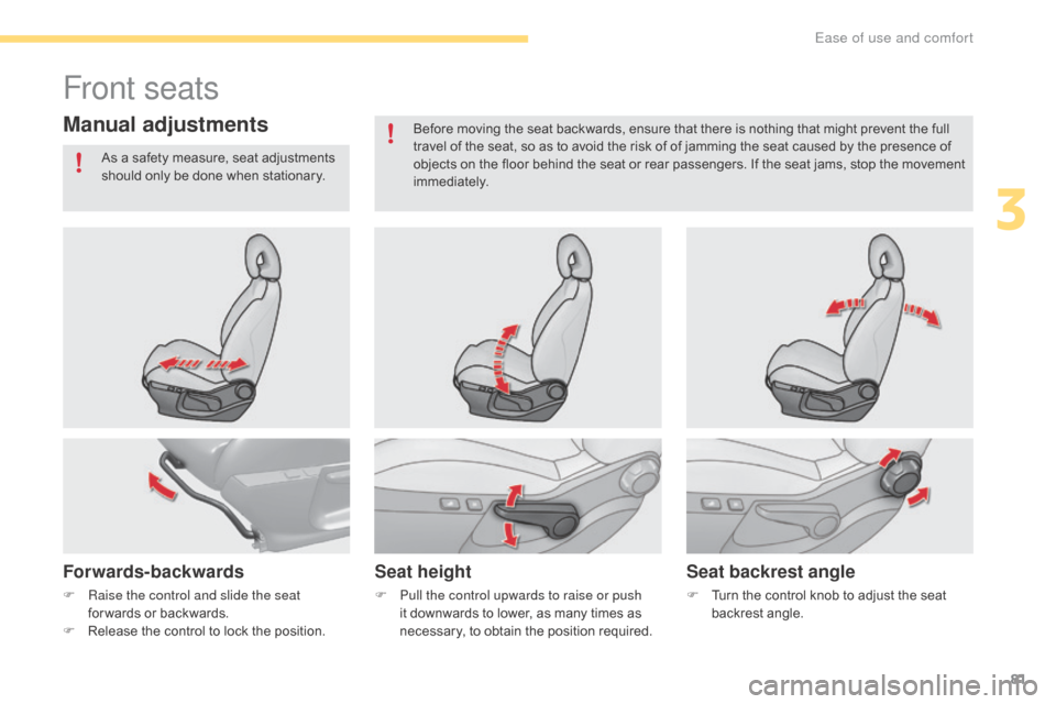 Citroen C4 2016 2.G Owners Manual 81
C4-2_en_Chap03_ergonomie-et-confort_ed02-2015
Front seats
Manual adjustments
Forwards-backwardsSeat heightSeat backrest angle
F Raise the control and slide the seat
for wards  or  backwards.
F Citroen C4 2016 2.G Owners Manual 81
C4-2_en_Chap03_ergonomie-et-confort_ed02-2015
Front seats
Manual adjustments
Forwards-backwardsSeat heightSeat backrest angle
F Raise the control and slide the seat
for wards  or  backwards.
F