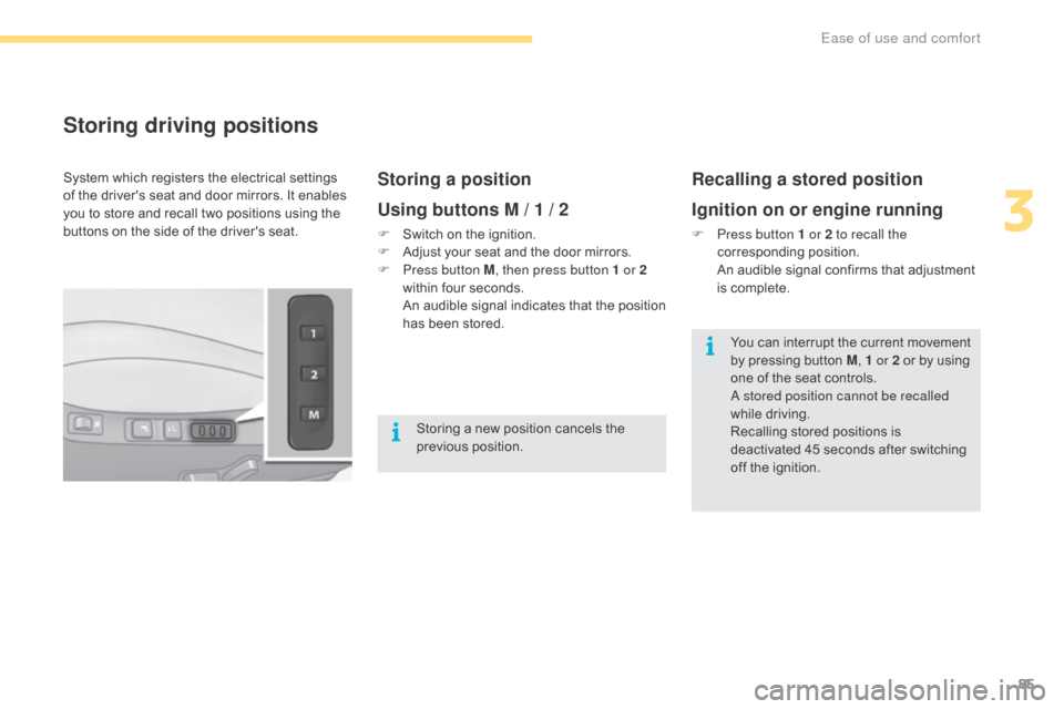 Citroen C4 2016 2.G Owners Guide 85
C4-2_en_Chap03_ergonomie-et-confort_ed02-2015
Storing driving positions
Storing a position
Using buttons M / 1 / 2
F Switch  on   the   ignition.
F  A djust   your   seat   and   the   do
