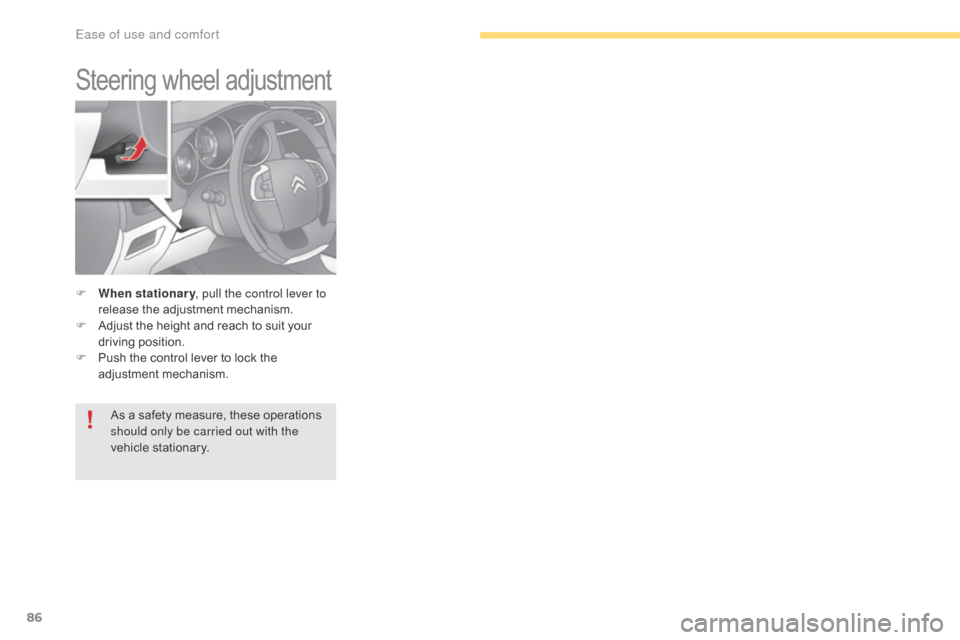 Citroen C4 2016 2.G Owners Manual 86
C4-2_en_Chap03_ergonomie-et-confort_ed02-2015
Steering wheel adjustment
F When stationary , pull the control lever to 
release   the   adjustment   mechanism.
F
 
A
 djust   the   height  