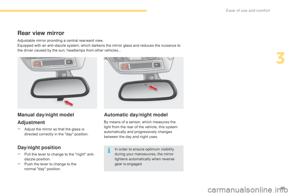 Citroen C4 2016 2.G Owners Manual 89
C4-2_en_Chap03_ergonomie-et-confort_ed02-2015
Automatic day/night model
By means of a sensor, which measures the light   from   the   rear   of   the   vehicle,   this   system  
a