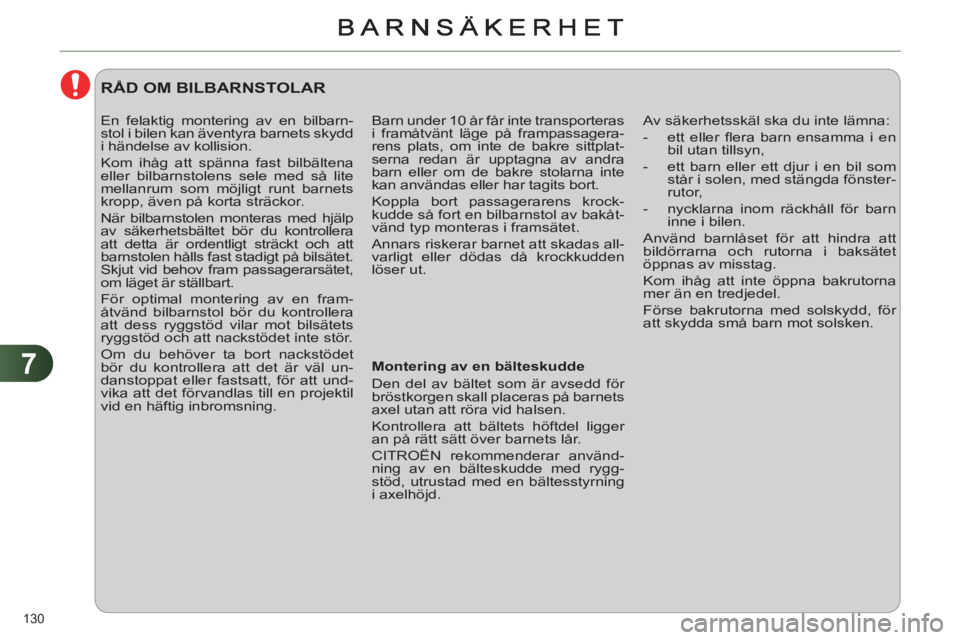 CITROEN C4 2013 InstruktionsbÖcker (in Swedish) 7
130
Barn under 10 år får inte transporteras
i framåtvänt läge på frampassagera-
rens plats, om inte de bakre sittplat-
serna redan är upptagna av andra
barn eller om de bakre stolarna in CITROEN C4 2013 InstruktionsbÖcker (in Swedish) 7
130
Barn under 10 år får inte transporteras
i framåtvänt läge på frampassagera-
rens plats, om inte de bakre sittplat-
serna redan är upptagna av andra
barn eller om de bakre stolarna in