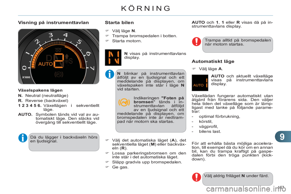 CITROEN C4 2013  InstruktionsbÖcker (in Swedish) 9
KÖRNING
157 
   Visning på instrumenttavlan 
 
 
Växelspakens lägen 
   
N. 
 Neutral (neutralläge) 
   
R. 
 Reverse (backväxel) 
   
1 2 3 4 5 6. 
 Växellägen i sekventiellt 
läge. 
   
A