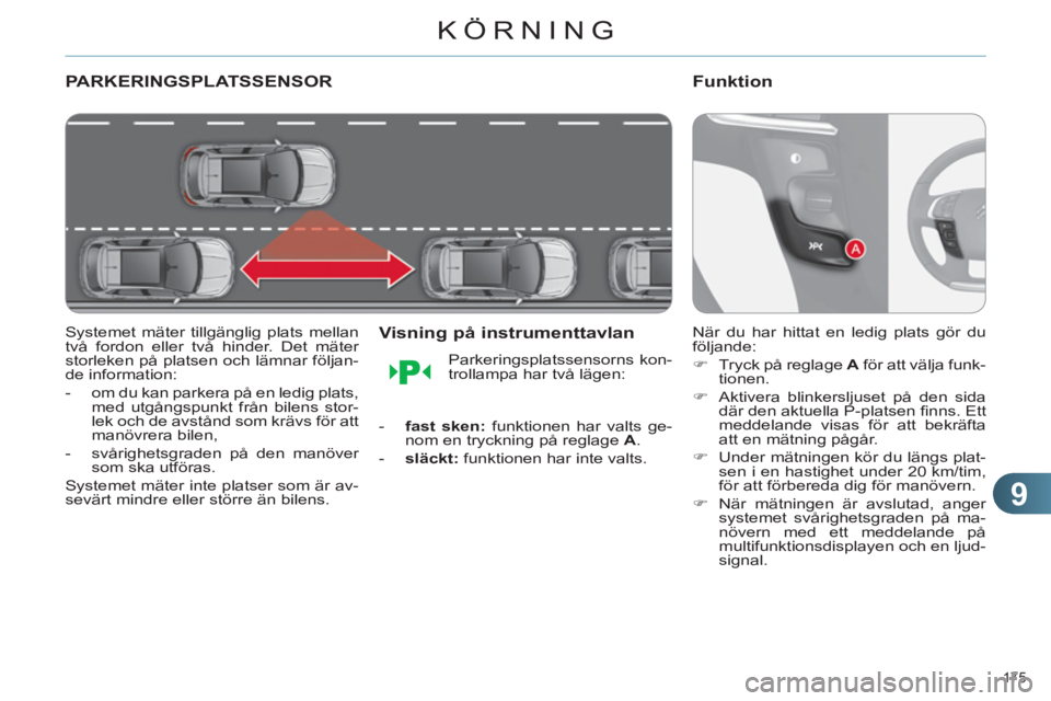 CITROEN C4 2013  InstruktionsbÖcker (in Swedish) 9
KÖRNING
175 
PARKERINGSPLATSSENSOR
   
Systemet mäter tillgänglig plats mellan 
två fordon eller två hinder. Det mäter 
storleken på platsen och lämnar följan-
de information: 
   
 
-   om