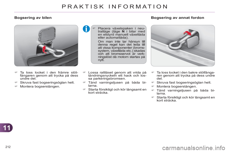 CITROEN C4 2013  InstruktionsbÖcker (in Swedish) 11
PRAKTISK INFORMATION
212 
   
 
�) 
 Ta loss locket i den främre stöt-
fångaren genom att trycka på dess 
undre del. 
   
�) 
  Skruva fast bogseringsöglan helt. 
   
�) 
 Montera bogserstång