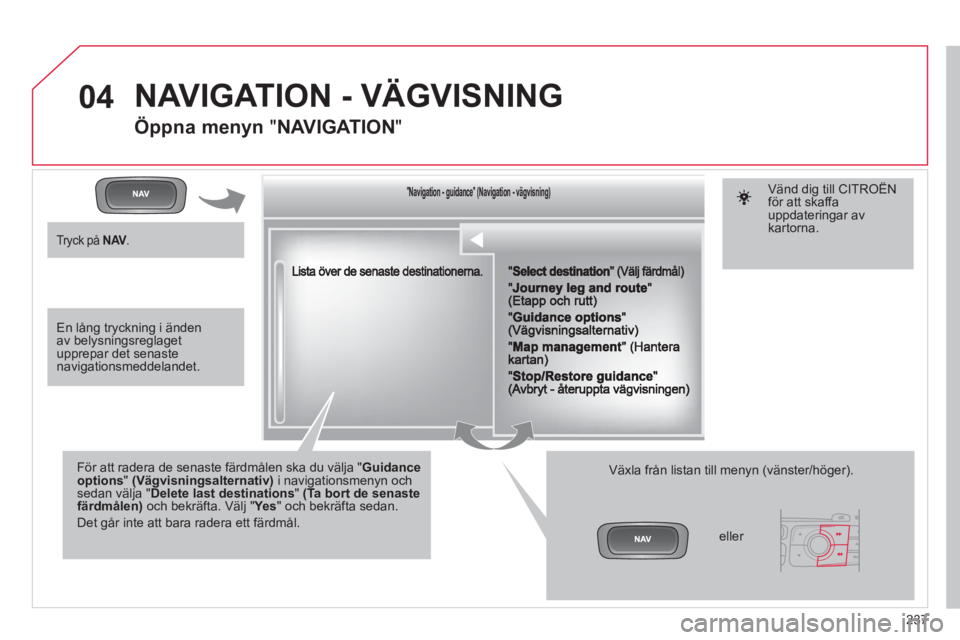 CITROEN C4 2013  InstruktionsbÖcker (in Swedish) 237
04
""""""""""""ggggggggggNavigation  guidanceNavigation guidanceNavigation guidanceNavigation guidanceNavigation guidanceNavigation - guidanceNavigation - guidanceNavigation - guidanceNavigation -