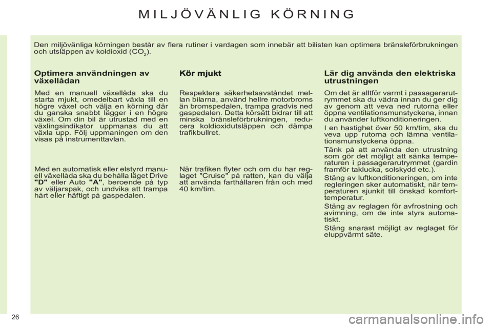 CITROEN C4 2013  InstruktionsbÖcker (in Swedish) 26 
  Den miljövänliga körningen består av ﬂ era rutiner i vardagen som innebär att bilisten kan optimera bränsleförbrukningen 
och utsläppen av koldioxid (CO
2). 
   
Optimera användningen