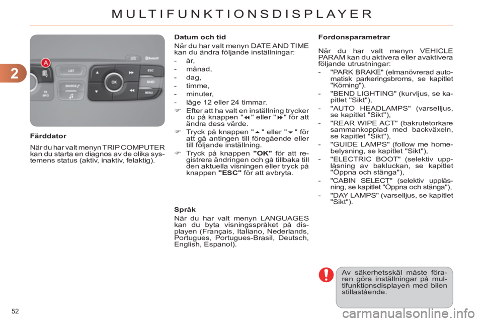 CITROEN C4 2013  InstruktionsbÖcker (in Swedish) 2
MULTIFUNKTIONSDISPLAYER
52 
  När du har valt menyn TRIP COMPUTER 
kan du starta en diagnos av de olika sys-
temens status (aktiv, inaktiv, felaktig).      
Färddator    
Datum och tid 
  När du 