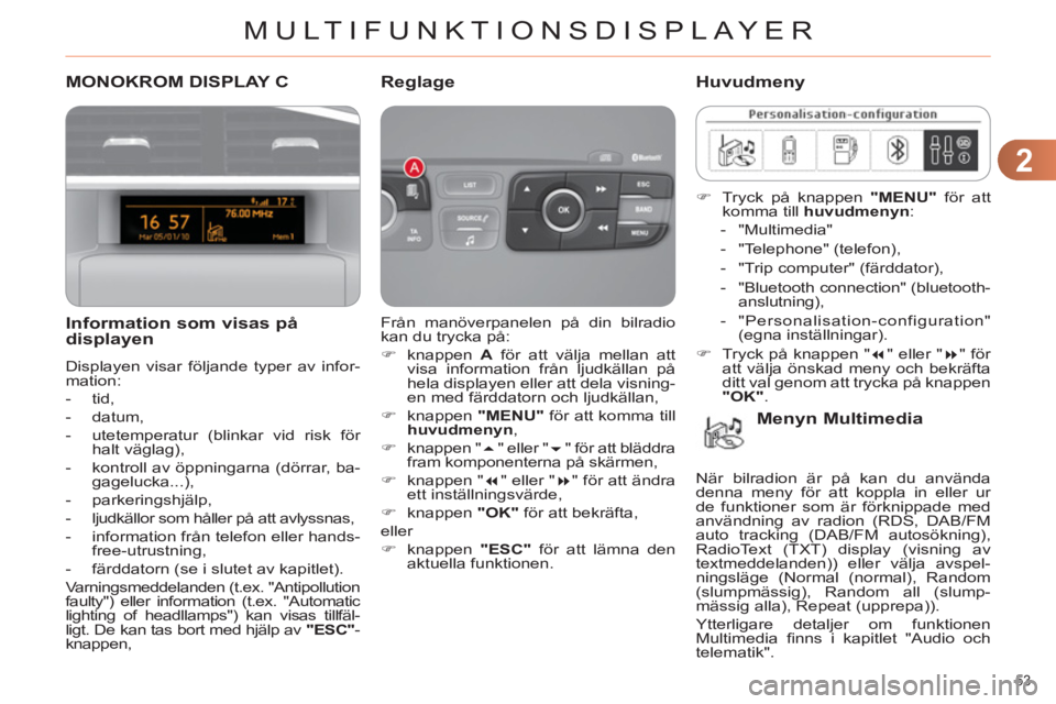 CITROEN C4 2013 InstruktionsbÖcker (in Swedish) 2
MULTIFUNKTIONSDISPLAYER
53
MONOKROM DISPLAY C
Information som visas på
displayen
Displayen visar följande typer av infor-
mation:
- tid,
- datum,
- utetemperatur (bl CITROEN C4 2013 InstruktionsbÖcker (in Swedish) 2
MULTIFUNKTIONSDISPLAYER
53
MONOKROM DISPLAY C
Information som visas på
displayen
Displayen visar följande typer av infor-
mation:
- tid,
- datum,
- utetemperatur (bl