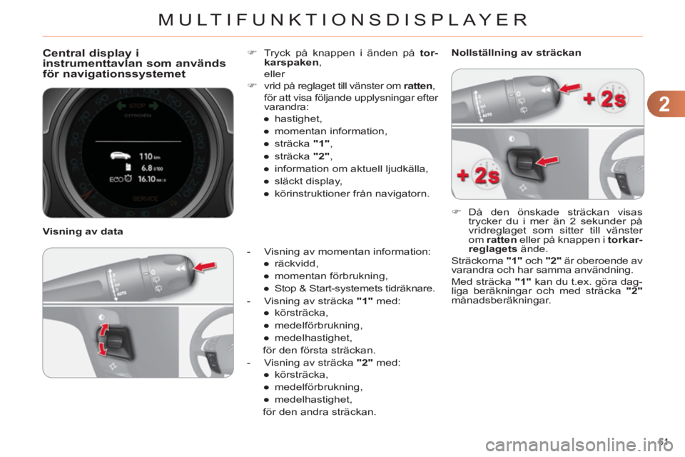 CITROEN C4 2013 InstruktionsbÖcker (in Swedish) 2
MULTIFUNKTIONSDISPLAYER
61
Central display i instrumenttavlan som användsför navigationssystemet
- Visning av momentan information:
●
räckvidd,
●
momenta CITROEN C4 2013 InstruktionsbÖcker (in Swedish) 2
MULTIFUNKTIONSDISPLAYER
61
Central display i instrumenttavlan som användsför navigationssystemet
- Visning av momentan information:
●
räckvidd,
●
momenta