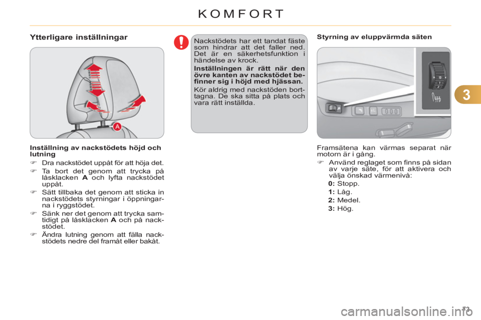 CITROEN C4 2013  InstruktionsbÖcker (in Swedish) 3
KOMFORT
73 
Ytterligare inställningar 
   
Inställning av nackstödets höjd och 
lutning 
   
 
�) 
  Dra nackstödet uppåt för att höja det. 
   
�) 
 Ta bort det genom att trycka på 
låskl