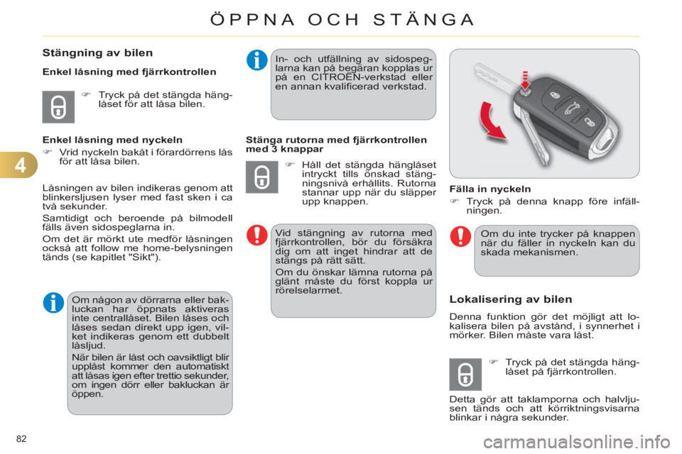 CITROEN C4 2013  InstruktionsbÖcker (in Swedish) 4
ÖPPNA OCH STÄNGA
82 
Stängning av bilen 
   
 
�) 
  Tryck på det stängda häng-
låset för att låsa bilen.  
     
Enkel låsning med fjärrkontrollen 
   
Enkel låsning med nyckeln 
   
 
